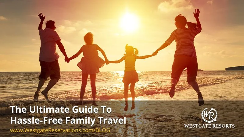 The Ultimate Guide To Hassle-Free Family Travel